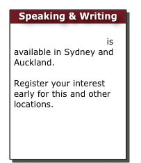 Speaking & Writing

Speaking and Writing is available in Sydney and Auckland.   Register your interest early for this and other locations.
